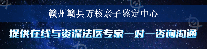 赣州赣县万核亲子鉴定中心